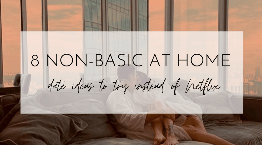 8 non-basic at home date ideas to try instead of Netflix
