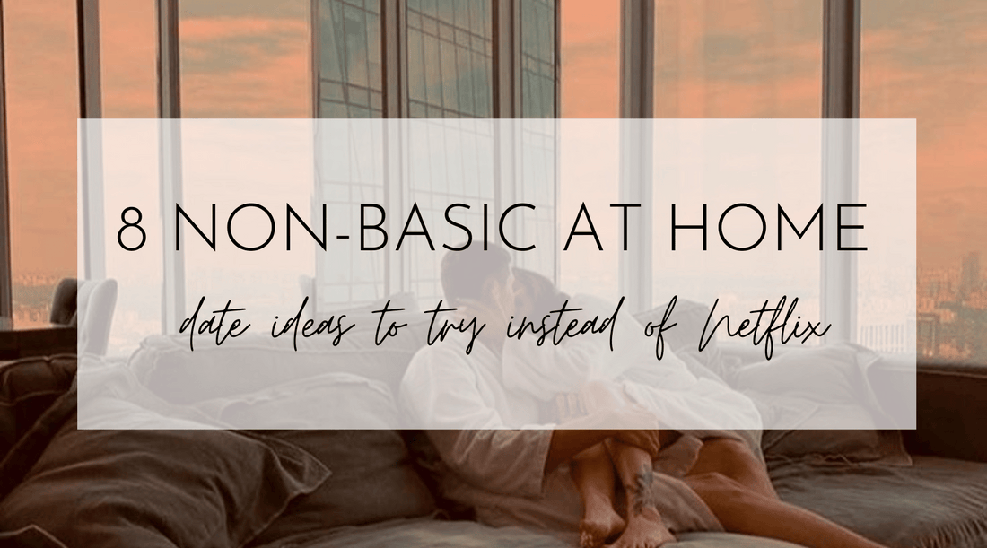 8 non-basic at home date ideas to try instead of Netflix