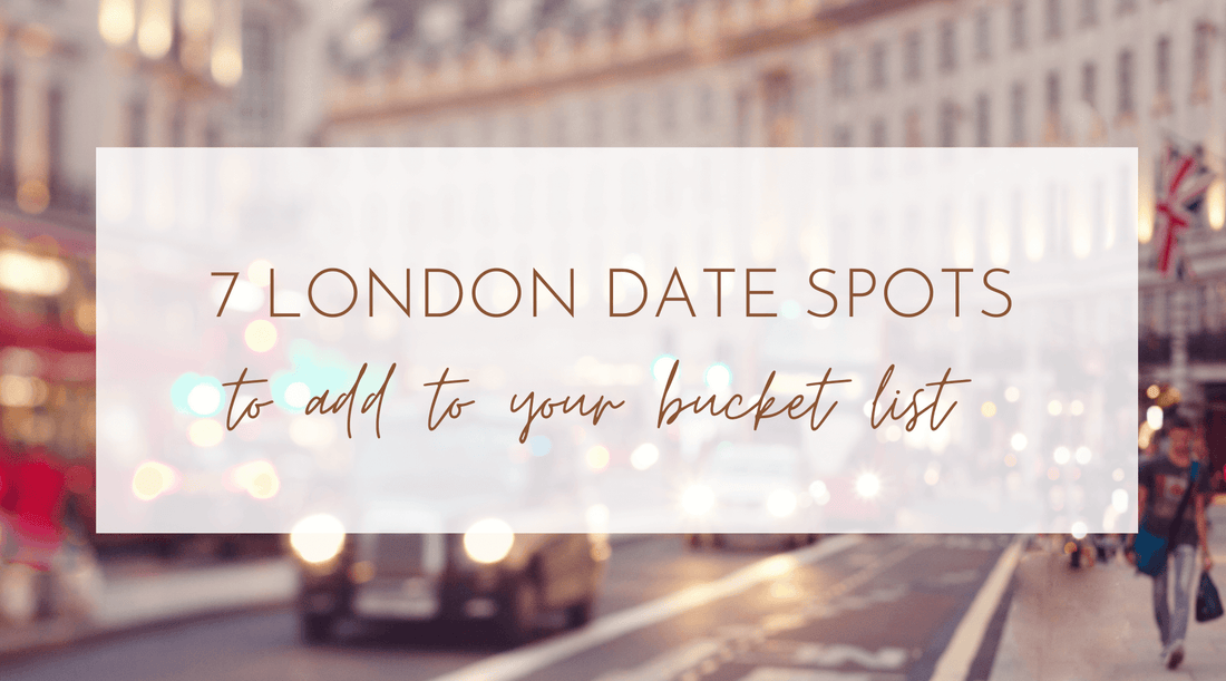 7 London Date Spots to Add to Your Bucket List